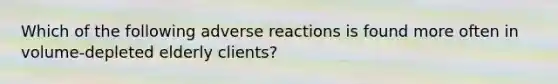 Which of the following adverse reactions is found more often in volume-depleted elderly clients?