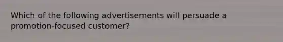 Which of the following advertisements will persuade a promotion-focused customer?