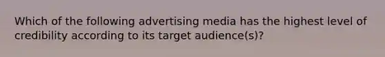 Which of the following advertising media has the highest level of credibility according to its target audience(s)?