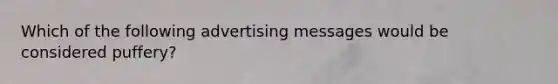 Which of the following advertising messages would be considered puffery?