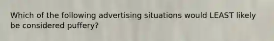 Which of the following advertising situations would LEAST likely be considered puffery?