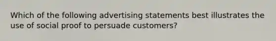 Which of the following advertising statements best illustrates the use of social proof to persuade customers?