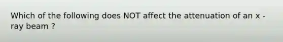 Which of the following does NOT affect the attenuation of an x - ray beam ?