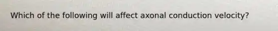 Which of the following will affect axonal conduction velocity?