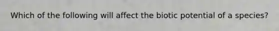 Which of the following will affect the biotic potential of a species?