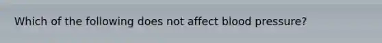 Which of the following does not affect blood pressure?