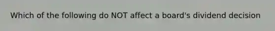 Which of the following do NOT affect a board's dividend decision