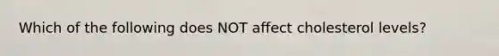 Which of the following does NOT affect cholesterol levels?