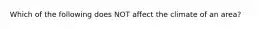 Which of the following does NOT affect the climate of an area?