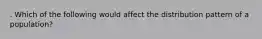 . Which of the following would affect the distribution pattern of a population?