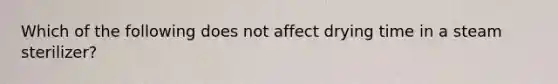 Which of the following does not affect drying time in a steam sterilizer?