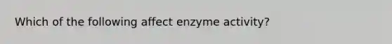 Which of the following affect enzyme activity?