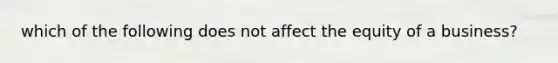 which of the following does not affect the equity of a business?