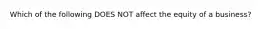 Which of the following DOES NOT affect the equity of a business?