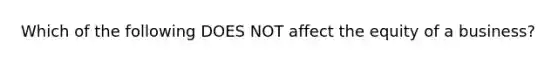 Which of the following DOES NOT affect the equity of a business?