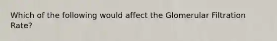 Which of the following would affect the Glomerular Filtration Rate?