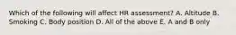 Which of the following will affect HR assessment? A. Altitude B. Smoking C. Body position D. All of the above E. A and B only