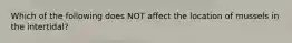 Which of the following does NOT affect the location of mussels in the intertidal?