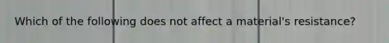 Which of the following does not affect a material's resistance?