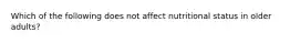 Which of the following does not affect nutritional status in older adults?