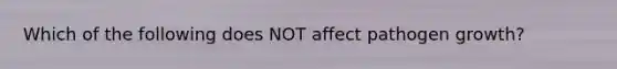 Which of the following does NOT affect pathogen growth?