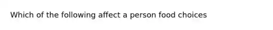 Which of the following affect a person food choices