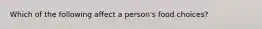 Which of the following affect a person's food choices?