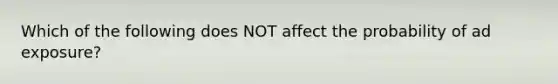 Which of the following does NOT affect the probability of ad exposure?