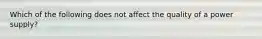 Which of the following does not affect the quality of a power supply?