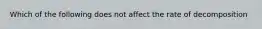 Which of the following does not affect the rate of decomposition