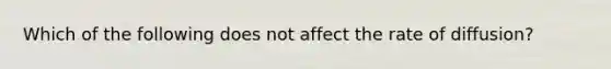 Which of the following does not affect the rate of diffusion?