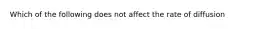 Which of the following does not affect the rate of diffusion