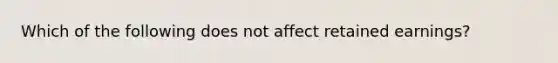 Which of the following does not affect retained earnings?