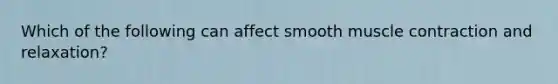 Which of the following can affect smooth muscle contraction and relaxation?