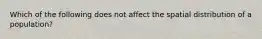 Which of the following does not affect the spatial distribution of a population?