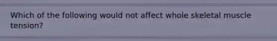 Which of the following would not affect whole skeletal muscle tension?