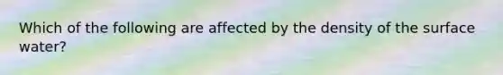 Which of the following are affected by the density of the surface water?