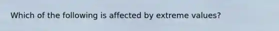 Which of the following is affected by extreme values?