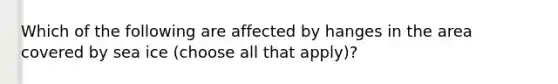 Which of the following are affected by hanges in the area covered by sea ice (choose all that apply)?