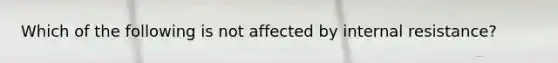 Which of the following is not affected by internal resistance?