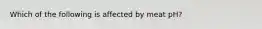 Which of the following is affected by meat pH?