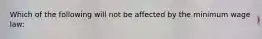 Which of the following will not be affected by the minimum wage law: