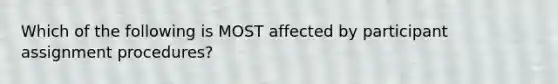 Which of the following is MOST affected by participant assignment procedures?