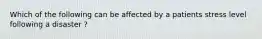 Which of the following can be affected by a patients stress level following a disaster ?