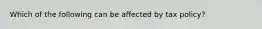 Which of the following can be affected by tax policy?