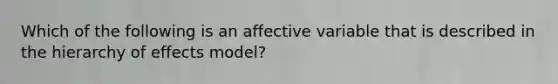 Which of the following is an affective variable that is described in the hierarchy of effects model?