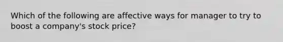 Which of the following are affective ways for manager to try to boost a company's stock price?