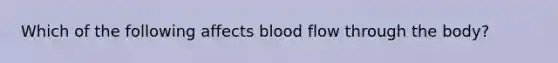 Which of the following affects blood flow through the body?