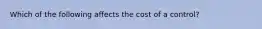 Which of the following affects the cost of a control?