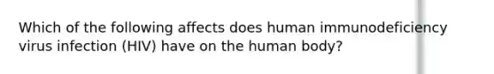 Which of the following affects does human immunodeficiency virus infection (HIV) have on the human body?